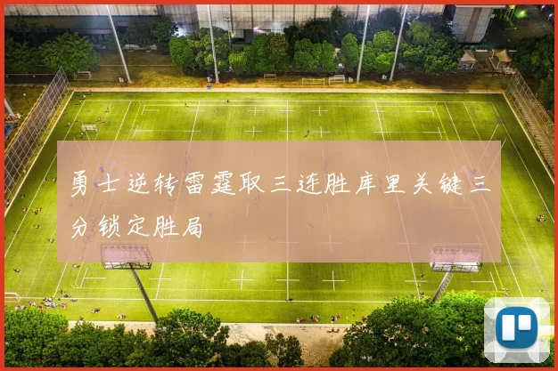 勇士逆转雷霆取三连胜库里关键三分锁定胜局