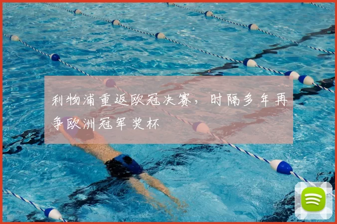 利物浦重返欧冠决赛,时隔多年再争欧洲冠军奖杯
