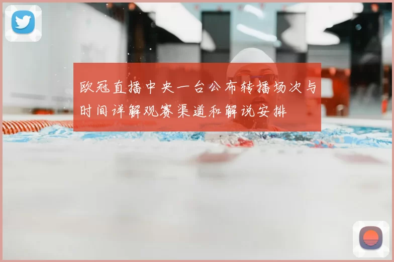 欧冠直播中央一台公布转播场次与时间详解观赛渠道和解说安排