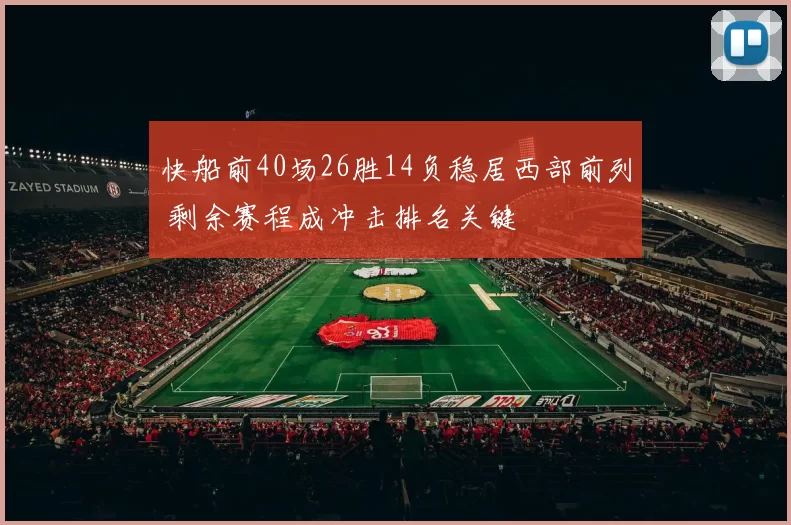 快船前40场26胜14负稳居西部前列 剩余赛程成冲击排名关键