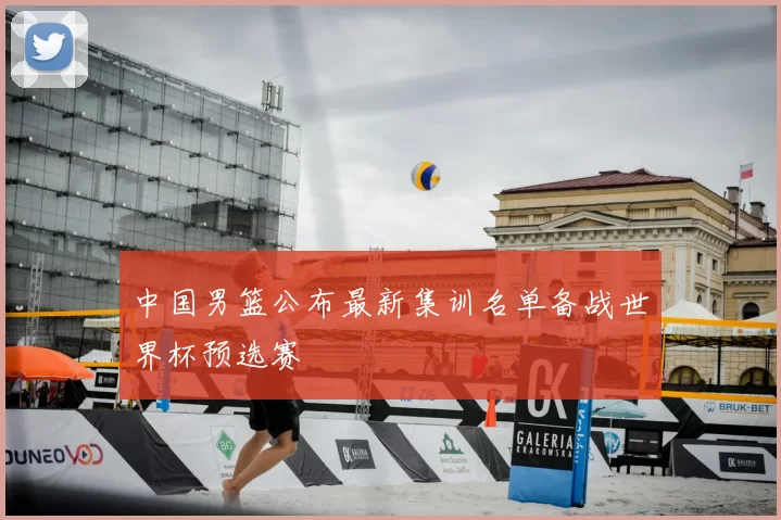 中国男篮公布最新集训名单备战世界杯预选赛
