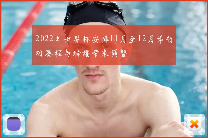 2022年世界杯安排11月至12月举行对赛程与转播带来调整