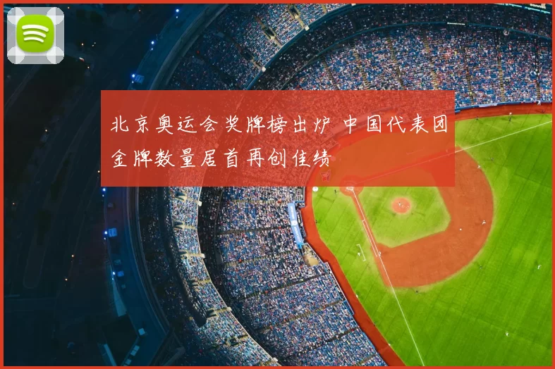 北京奥运会奖牌榜出炉 中国代表团金牌数量居首再创佳绩